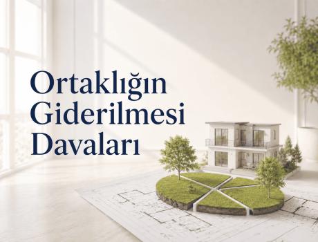 Ortaklığın Giderilmesi Davaları - Ortaklığın Giderilmesi Davaları
